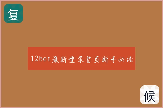 12bet最新登录首页新手必读